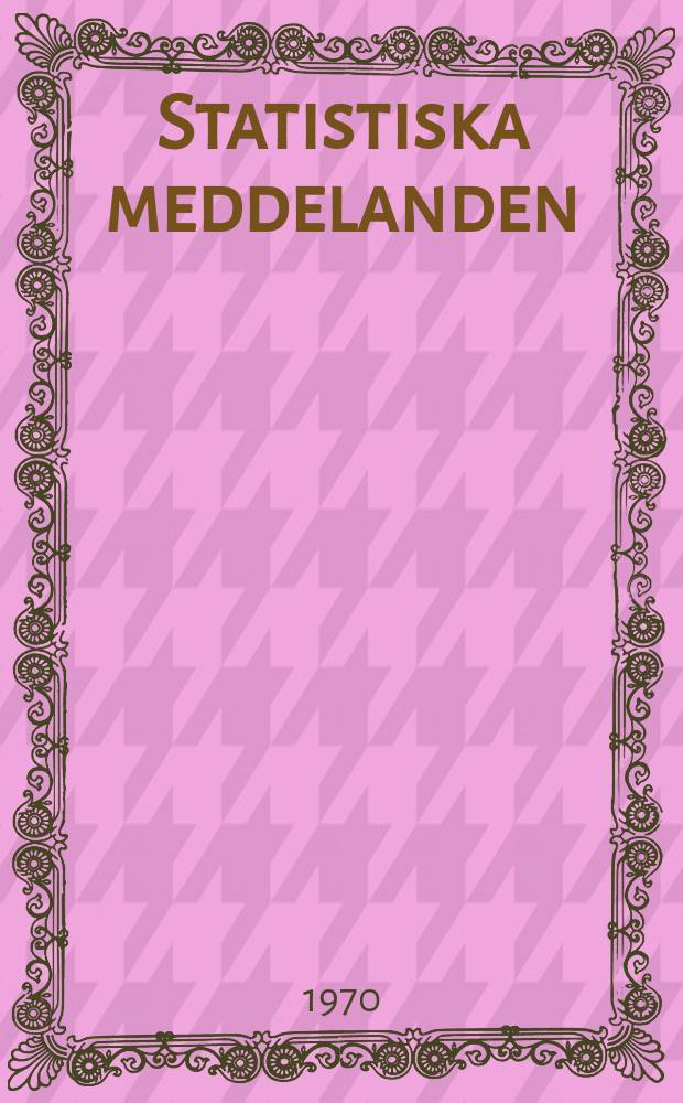 Statistiska meddelanden : Utg.: Statistiska centralbyrån. 1970, №1