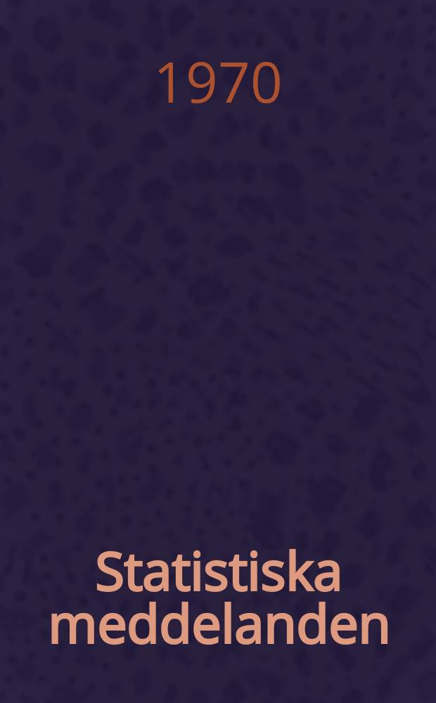 Statistiska meddelanden : Utg.: Statistiska centralbyrån. 1970, №40