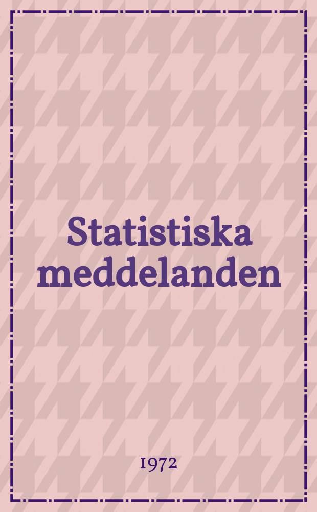Statistiska meddelanden : Utg.: Statistiska centralbyrån. 1972, №14