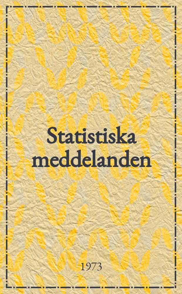Statistiska meddelanden : Utg.: Statistiska centralbyrån. 1973, №14