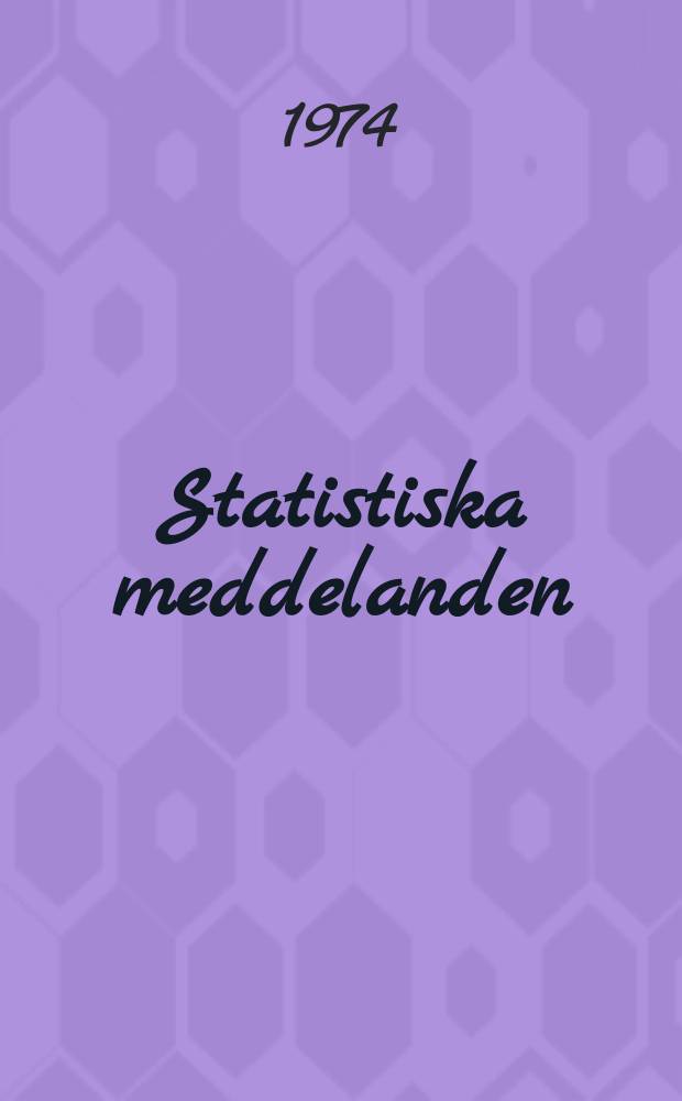 Statistiska meddelanden : Utg.: Statistiska centralbyrån. 1974, №46