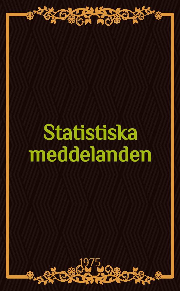 Statistiska meddelanden : Utg.: Statistiska centralbyrån. 1975, №52