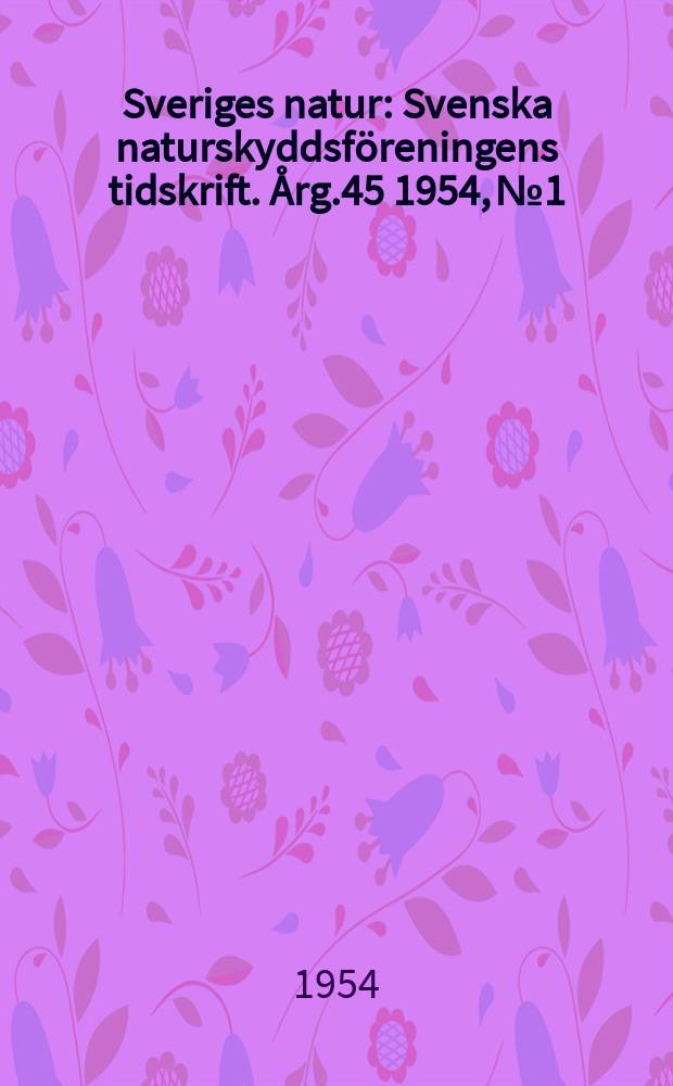 Sveriges natur : Svenska naturskyddsf&ouml;reningens tidskrift. &Aring;rg.45 1954, №1