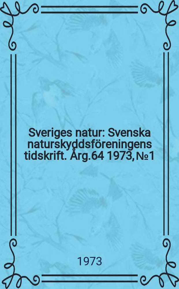 Sveriges natur : Svenska naturskyddsföreningens tidskrift. Årg.64 1973, №1