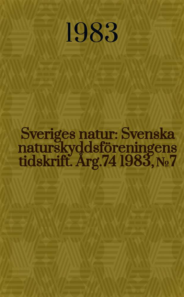 Sveriges natur : Svenska naturskyddsf&ouml;reningens tidskrift. &Aring;rg.74 1983, №7