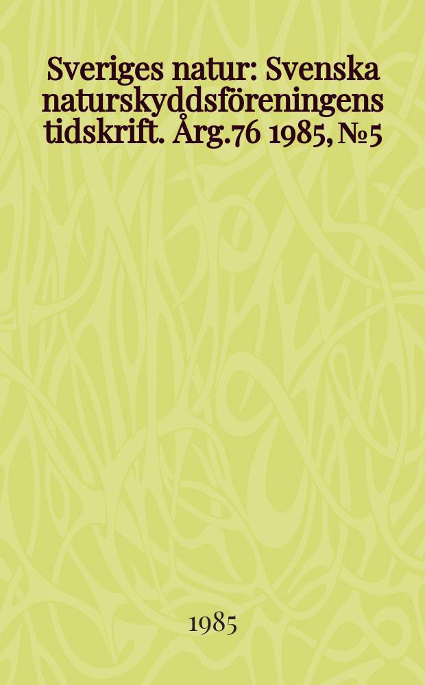 Sveriges natur : Svenska naturskyddsföreningens tidskrift. [Årg.76] 1985, №5