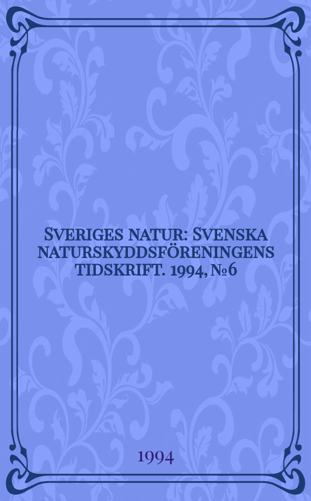 Sveriges natur : Svenska naturskyddsf&ouml;reningens tidskrift. 1994, №6