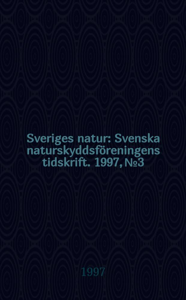Sveriges natur : Svenska naturskyddsf&ouml;reningens tidskrift. 1997, №3