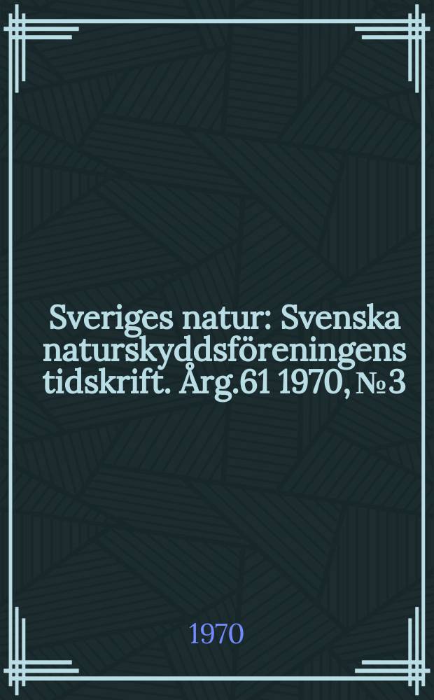 Sveriges natur : Svenska naturskyddsföreningens tidskrift. Årg.61 1970, №3