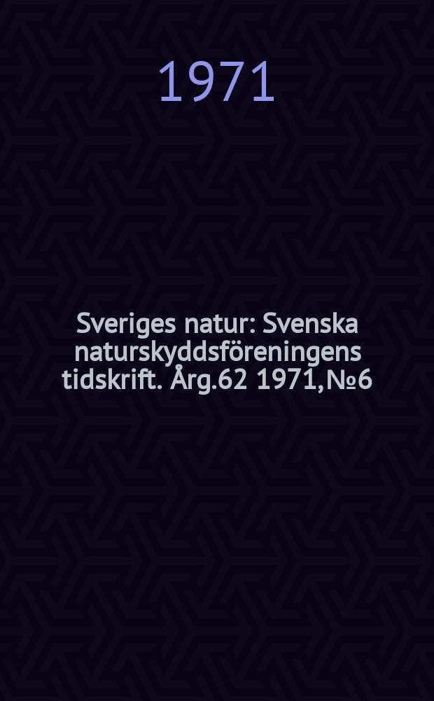 Sveriges natur : Svenska naturskyddsföreningens tidskrift. Årg.62 1971, №6