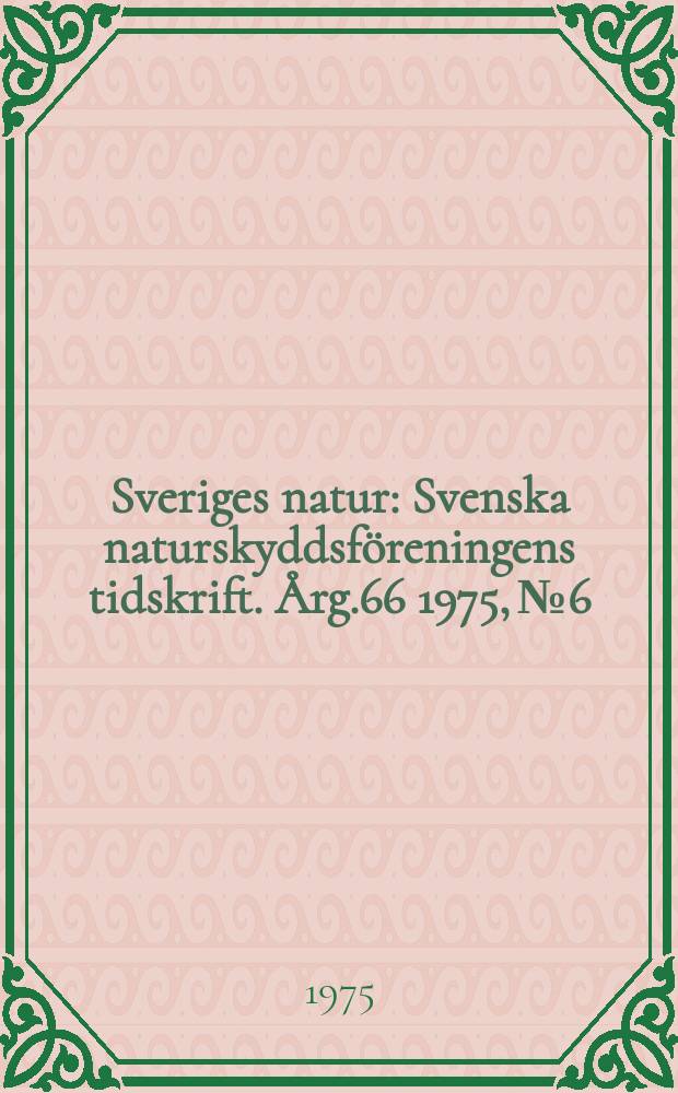Sveriges natur : Svenska naturskyddsföreningens tidskrift. Årg.66 1975, №6