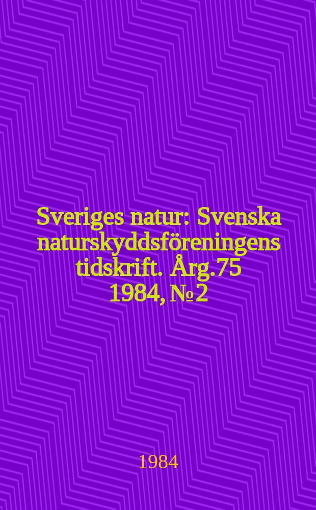 Sveriges natur : Svenska naturskyddsf&ouml;reningens tidskrift. &Aring;rg.75 1984, №2