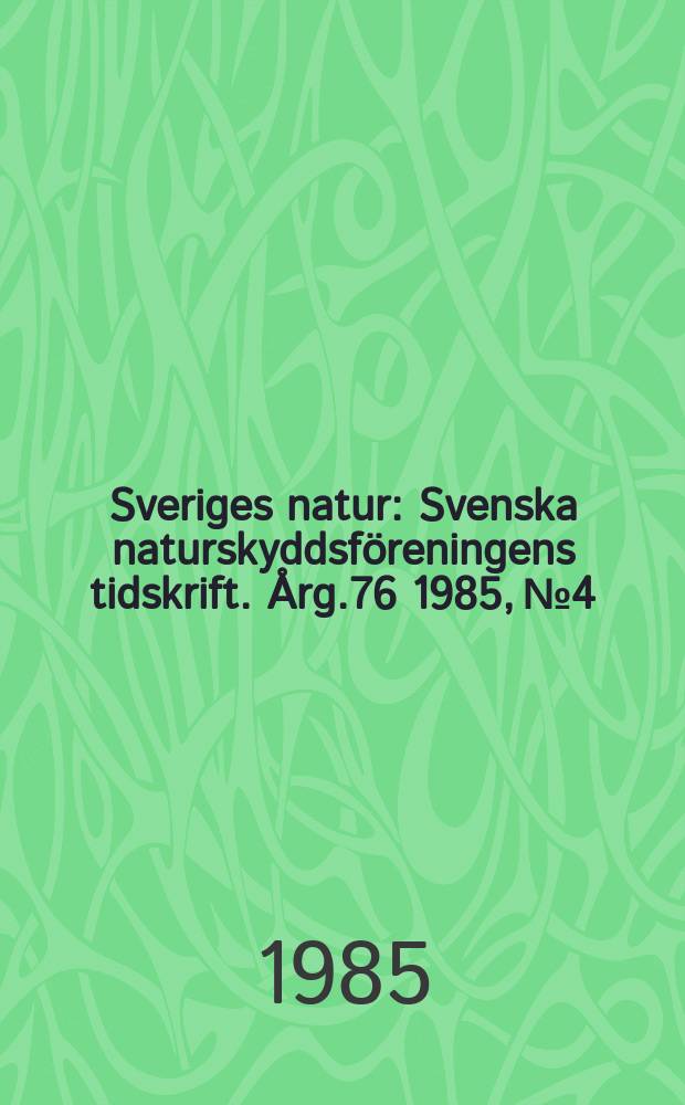 Sveriges natur : Svenska naturskyddsföreningens tidskrift. [Årg.76] 1985, №4