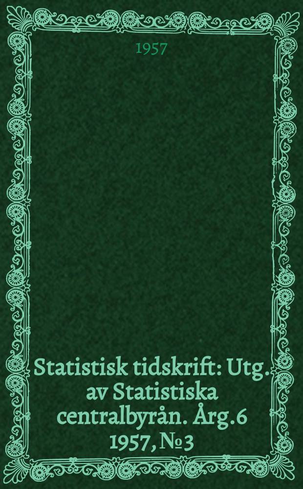 Statistisk tidskrift : Utg. av Statistiska centralbyrån. Årg.6 1957, №3