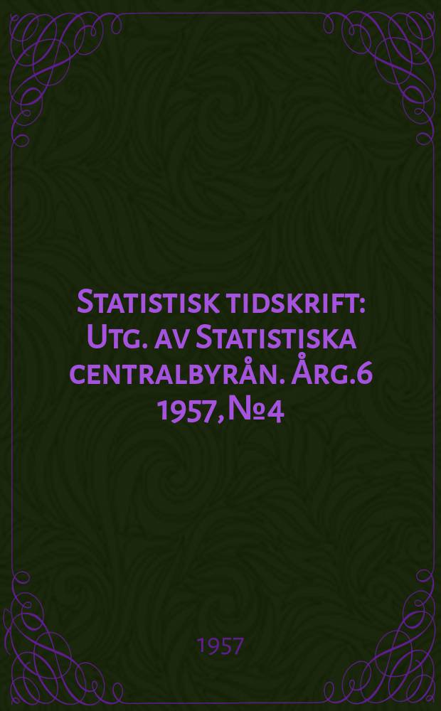 Statistisk tidskrift : Utg. av Statistiska centralbyrån. Årg.6 1957, №4
