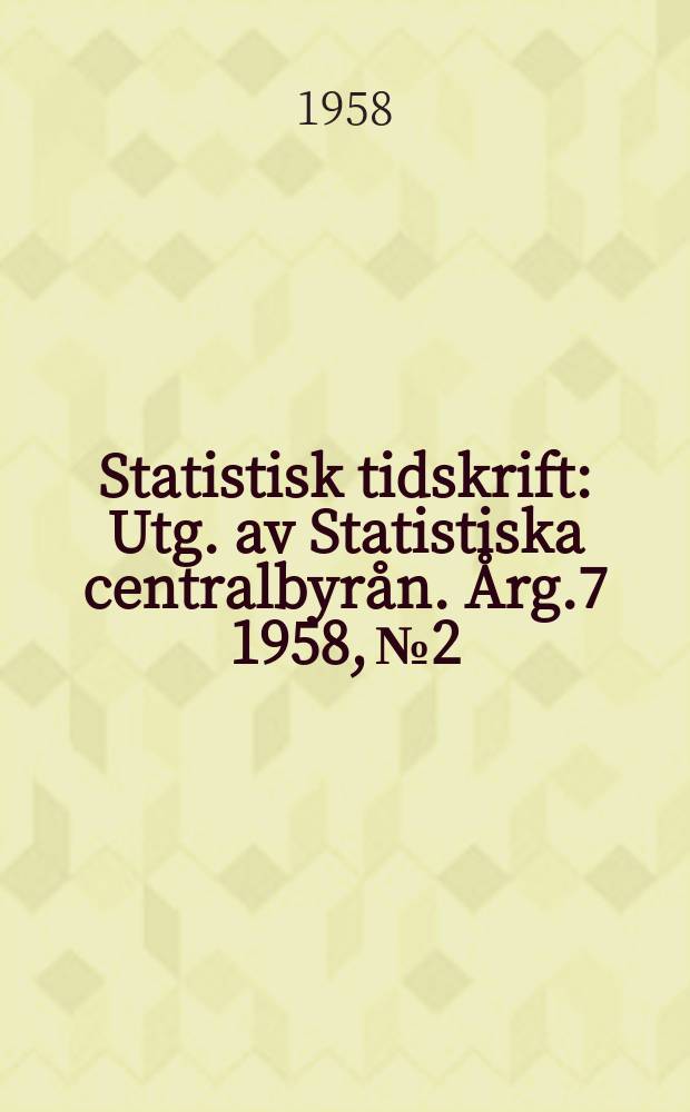 Statistisk tidskrift : Utg. av Statistiska centralbyrån. Årg.7 1958, №2