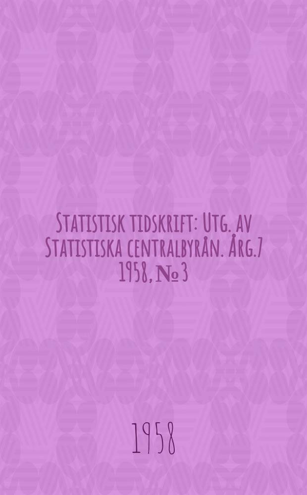 Statistisk tidskrift : Utg. av Statistiska centralbyr&aring;n. &Aring;rg.7 1958, №3