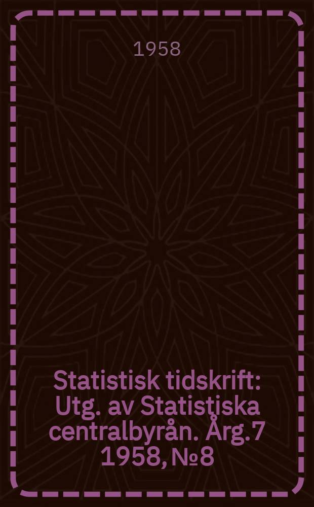 Statistisk tidskrift : Utg. av Statistiska centralbyrån. Årg.7 1958, №8