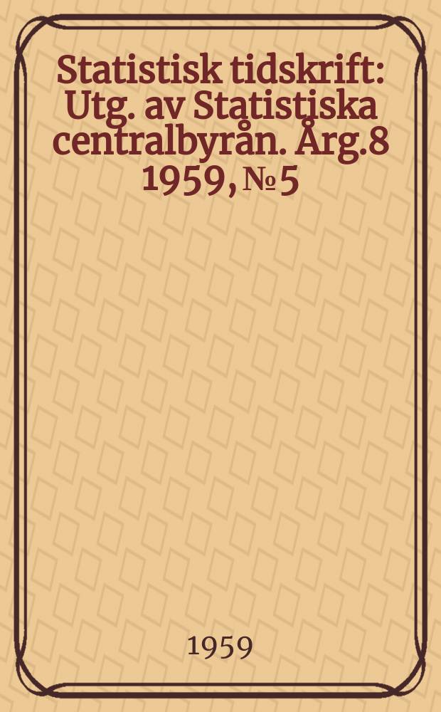Statistisk tidskrift : Utg. av Statistiska centralbyrån. Årg.8 1959, №5