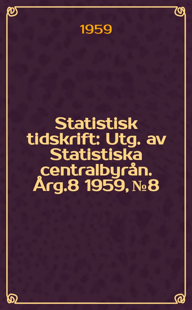 Statistisk tidskrift : Utg. av Statistiska centralbyrån. Årg.8 1959, №8