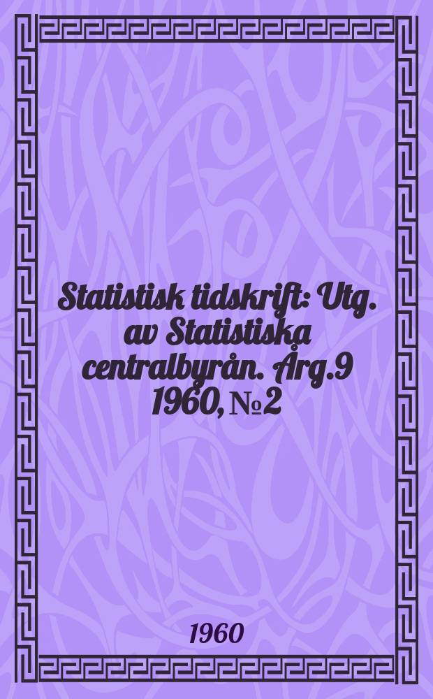 Statistisk tidskrift : Utg. av Statistiska centralbyrån. Årg.9 1960, №2