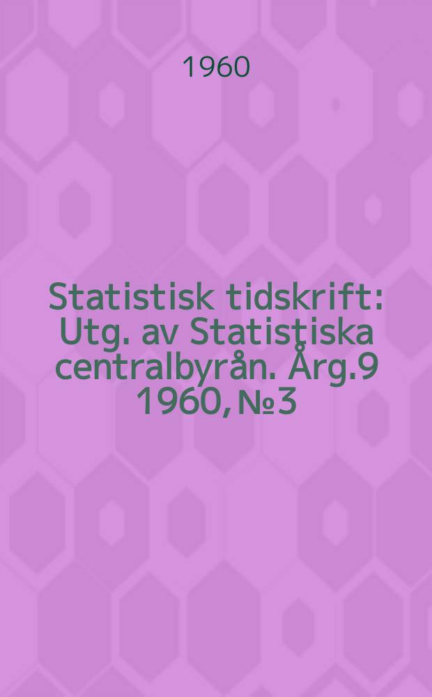 Statistisk tidskrift : Utg. av Statistiska centralbyrån. Årg.9 1960, №3