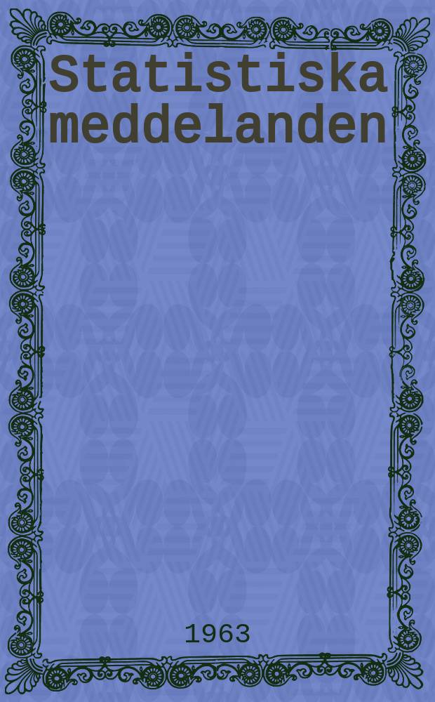 Statistiska meddelanden : Utg.: Statistiska centralbyrån. 1963, №37