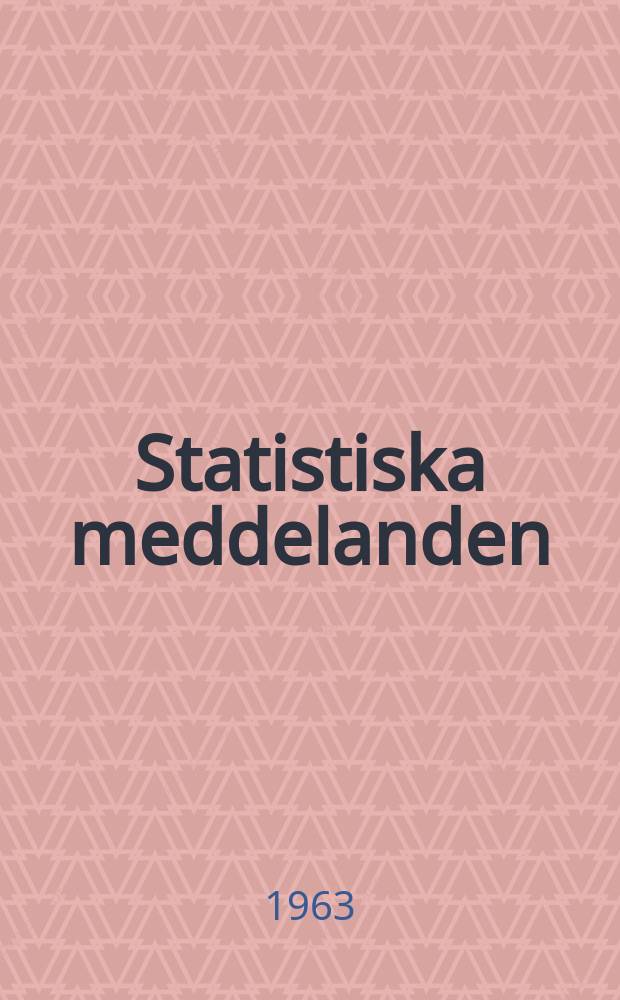 Statistiska meddelanden : Utg.: Statistiska centralbyrån. 1963, №44