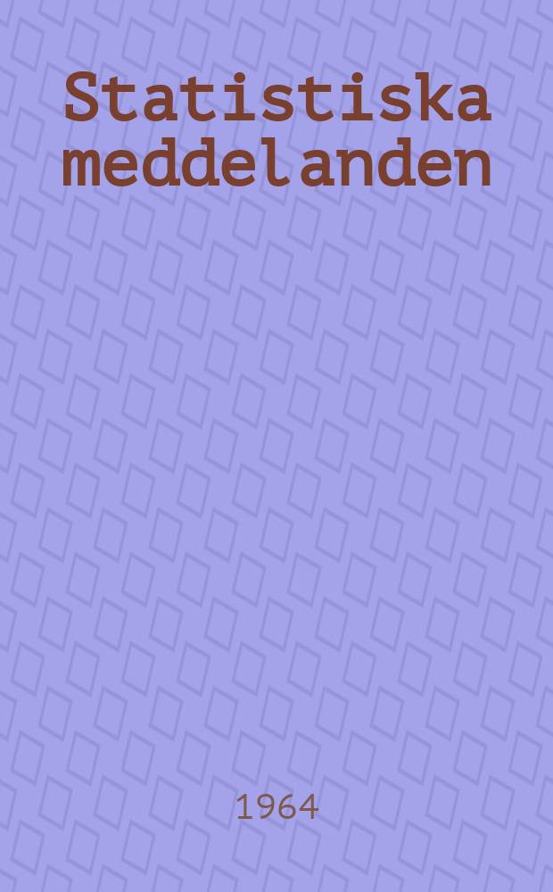 Statistiska meddelanden : Utg.: Statistiska centralbyrån. 1964, №39