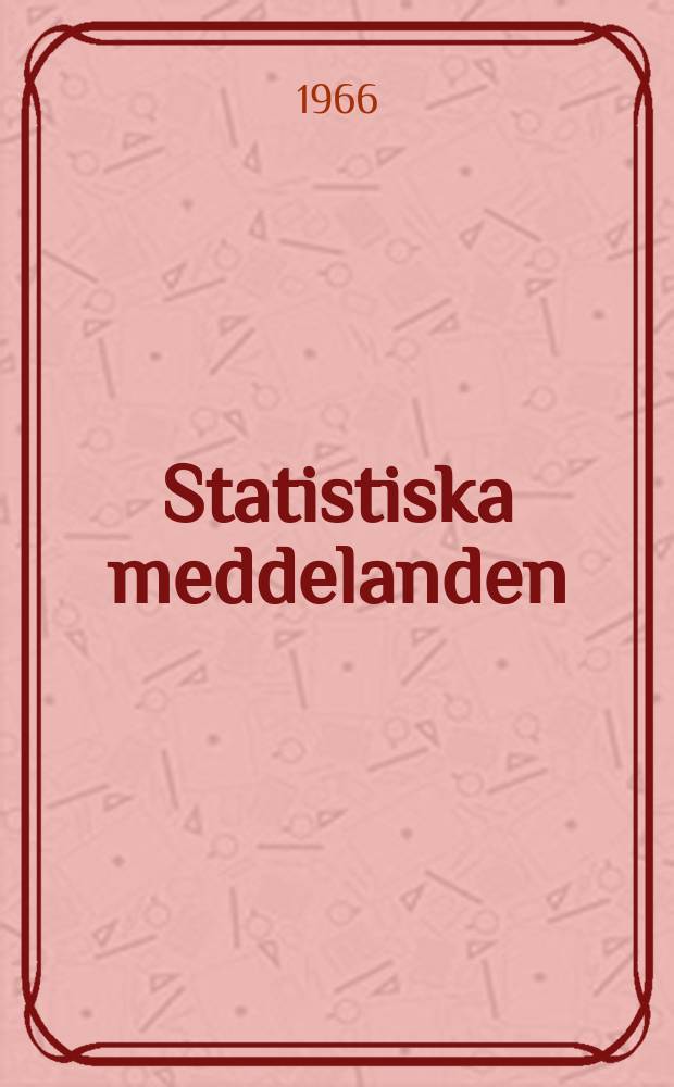 Statistiska meddelanden : Utg.: Statistiska centralbyrån. 1966, №36
