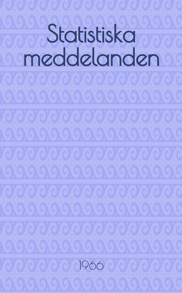 Statistiska meddelanden : Utg.: Statistiska centralbyrån. 1966, №51