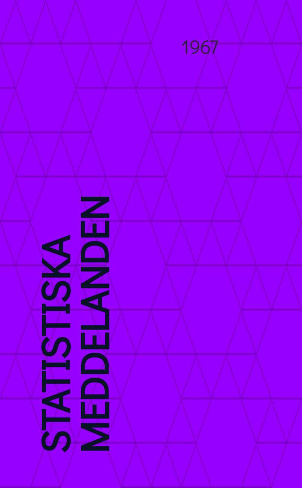 Statistiska meddelanden : Utg.: Statistiska centralbyrån. 1967, №1