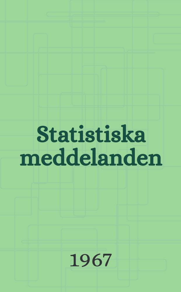 Statistiska meddelanden : Utg.: Statistiska centralbyrån. 1967, №17