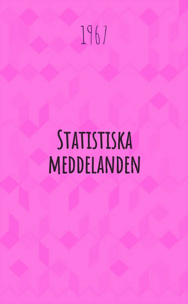 Statistiska meddelanden : Utg.: Statistiska centralbyrån. 1967, №74