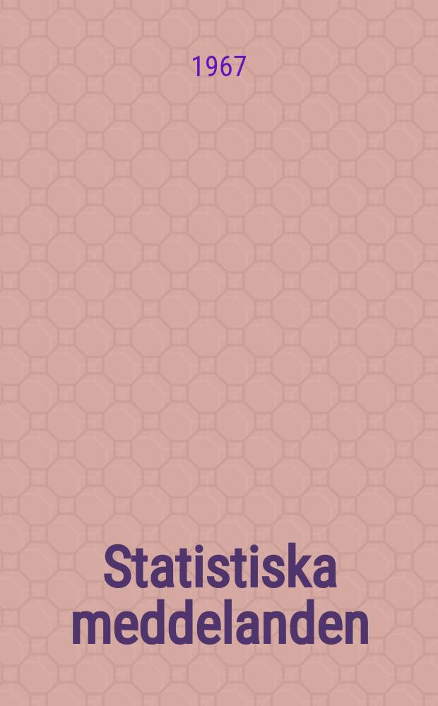 Statistiska meddelanden : Utg.: Statistiska centralbyrån. 1967, №95