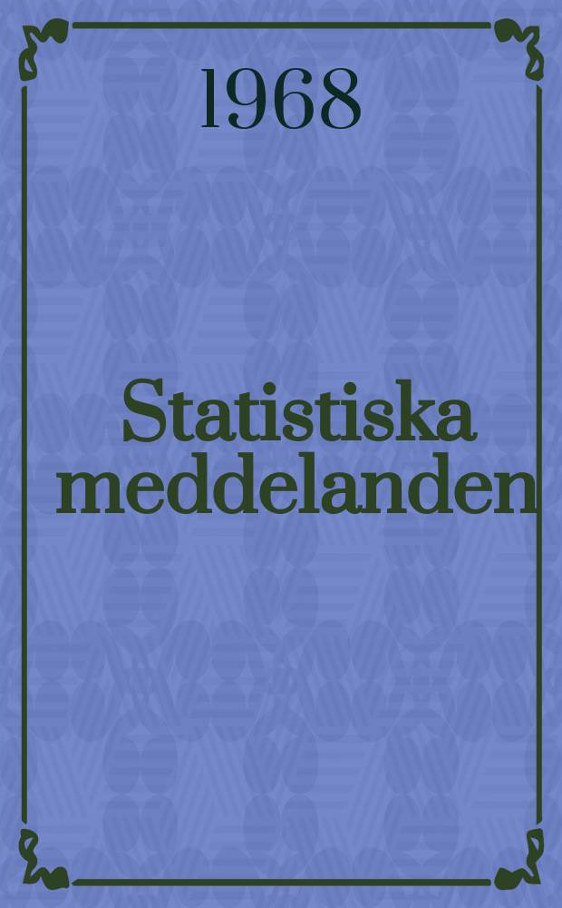 Statistiska meddelanden : Utg.: Statistiska centralbyrån. 1968, №36