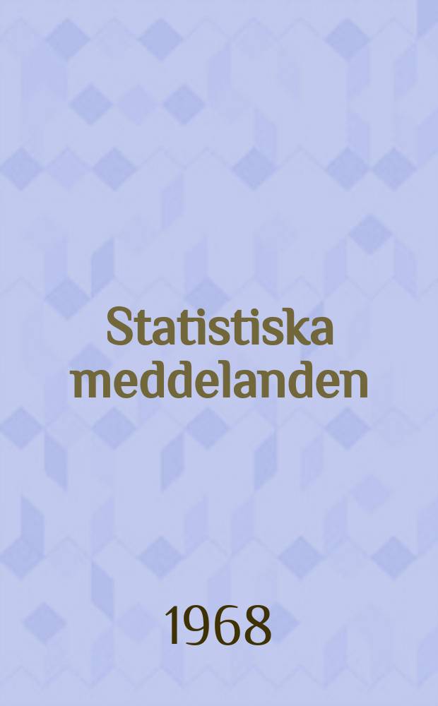 Statistiska meddelanden : Utg.: Statistiska centralbyrån. 1968, №37