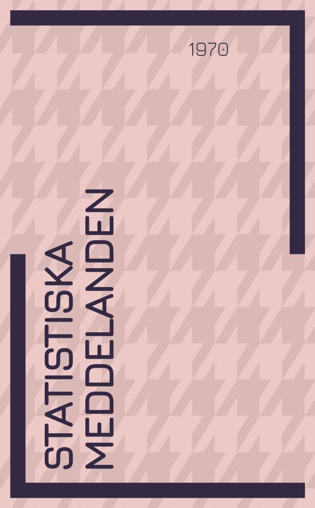 Statistiska meddelanden : Utg.: Statistiska centralbyrån. 1970, №41