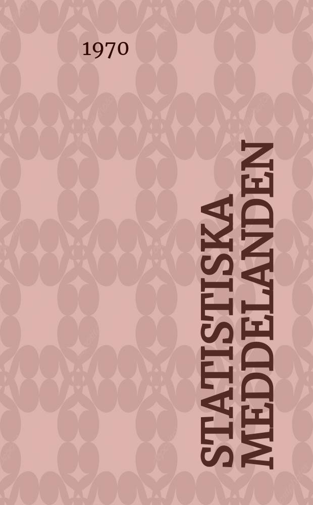 Statistiska meddelanden : Utg.: Statistiska centralbyrån. 1970, №61