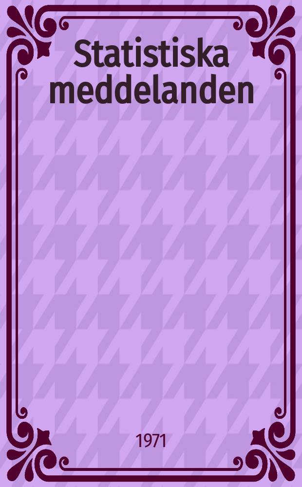 Statistiska meddelanden : Utg.: Statistiska centralbyrån. 1971, №38