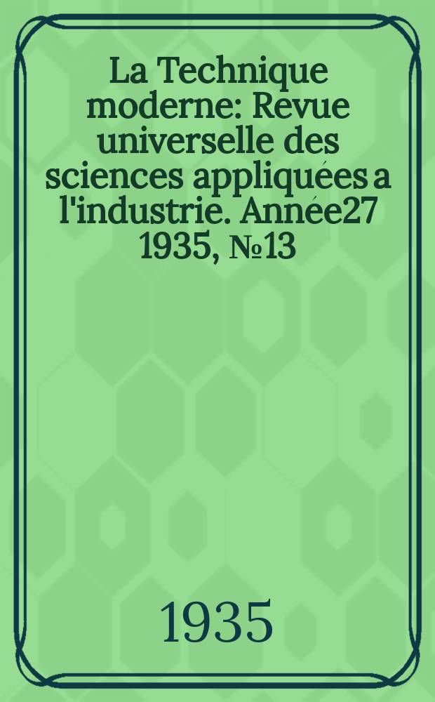 La Technique moderne : Revue universelle des sciences appliquées a l'industrie. Année27 1935, №13