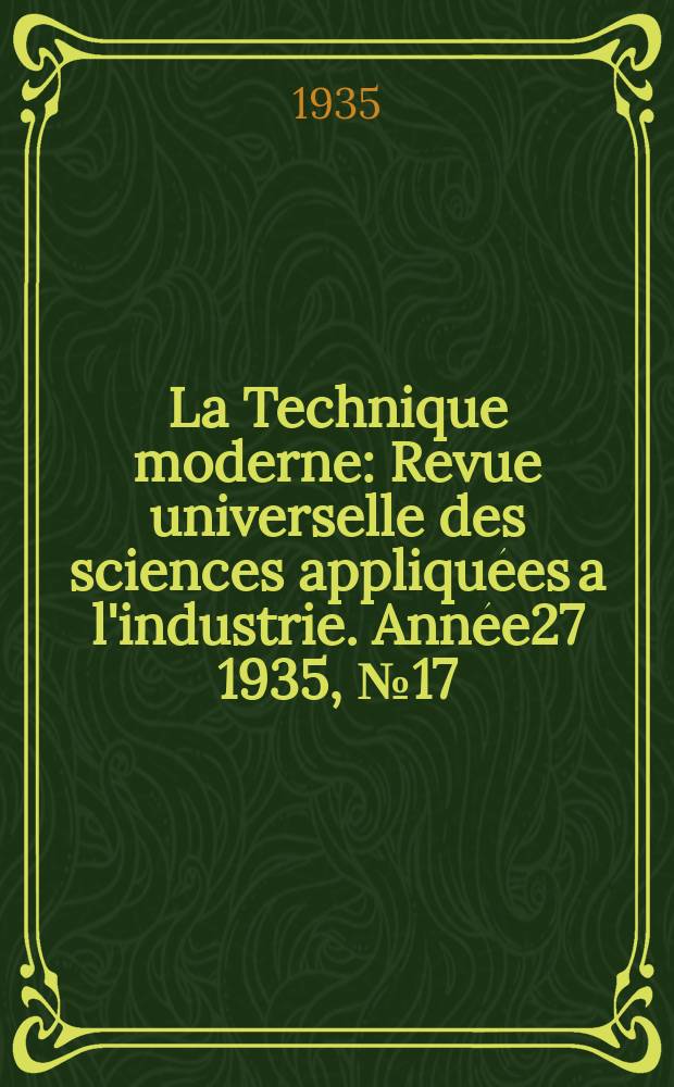La Technique moderne : Revue universelle des sciences appliquées a l'industrie. Année27 1935, №17