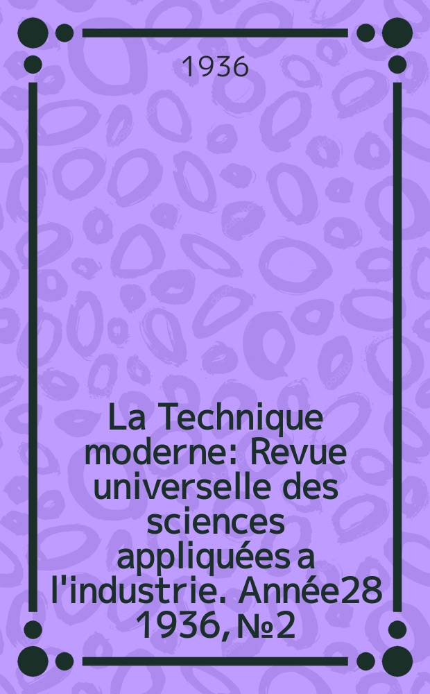 La Technique moderne : Revue universelle des sciences appliquées a l'industrie. Année28 1936, №2
