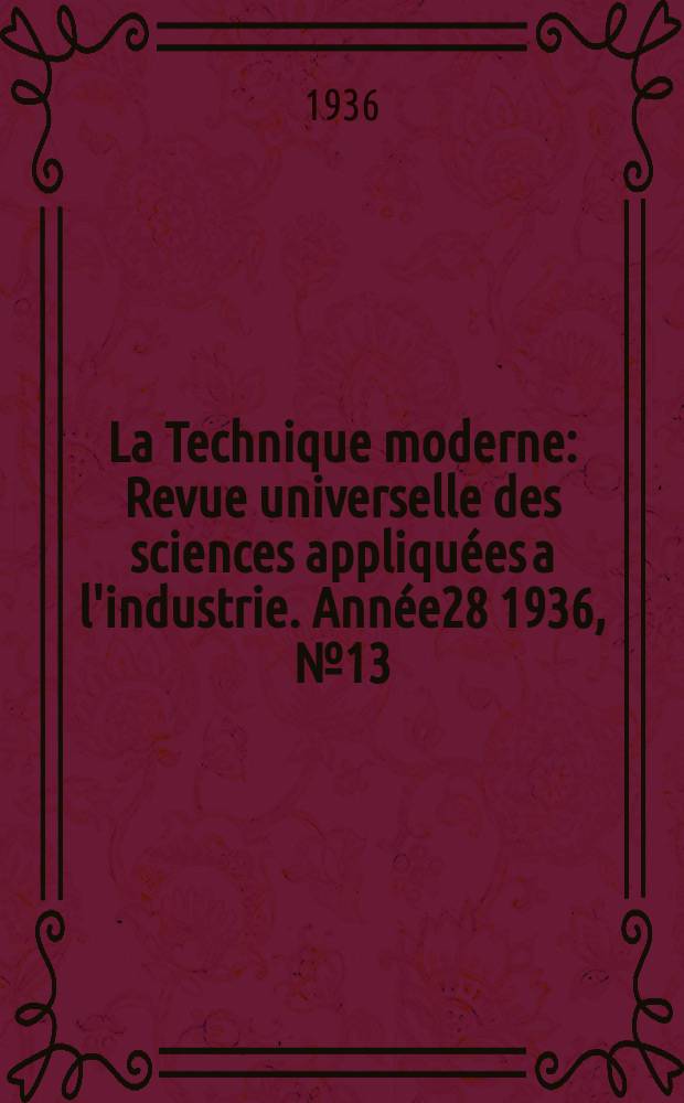 La Technique moderne : Revue universelle des sciences appliquées a l'industrie. Année28 1936, №13