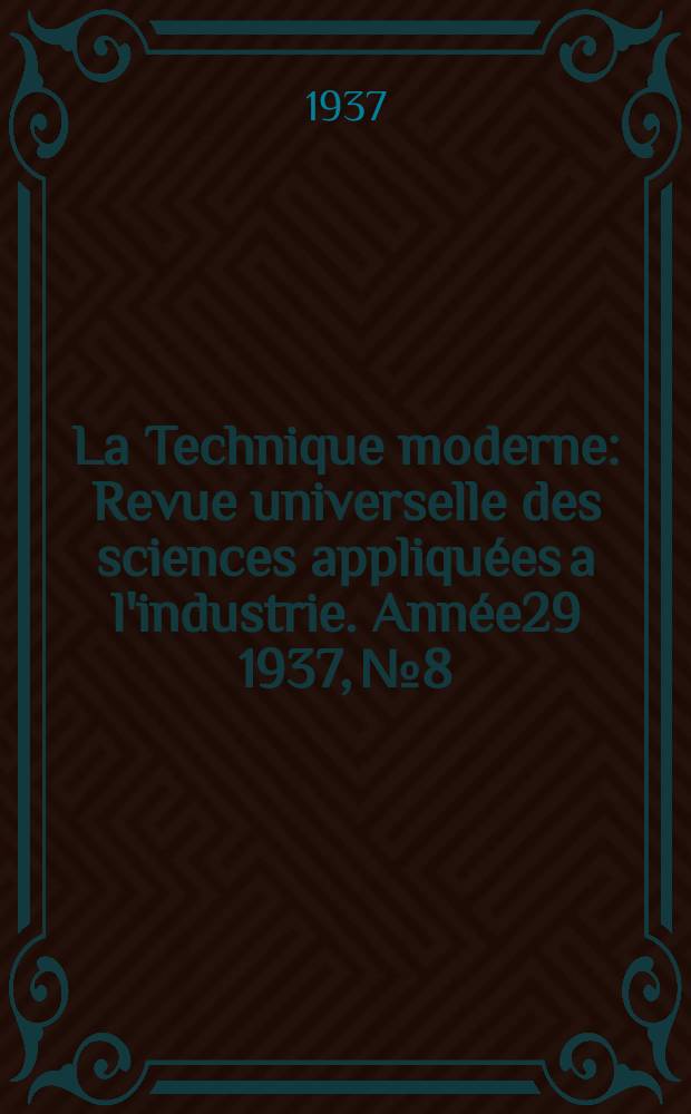 La Technique moderne : Revue universelle des sciences appliquées a l'industrie. Année29 1937, №8