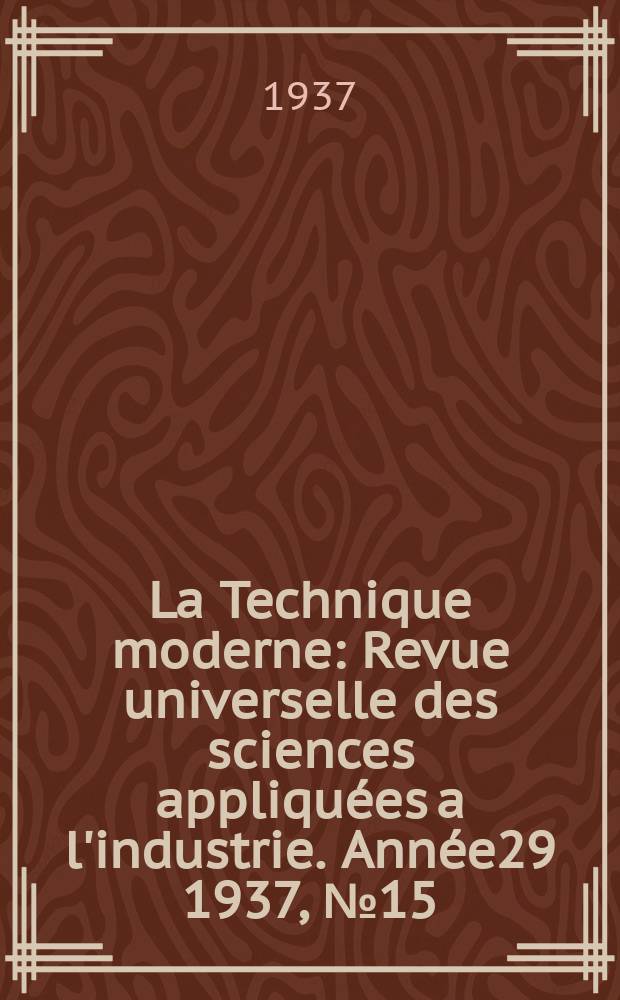 La Technique moderne : Revue universelle des sciences appliquées a l'industrie. Année29 1937, №15/16