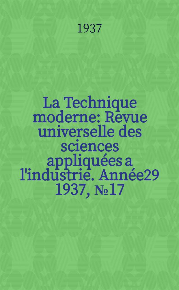 La Technique moderne : Revue universelle des sciences appliquées a l'industrie. Année29 1937, №17