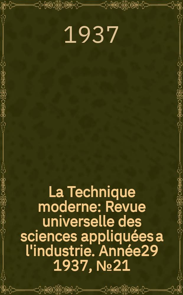La Technique moderne : Revue universelle des sciences appliquées a l'industrie. Année29 1937, №21