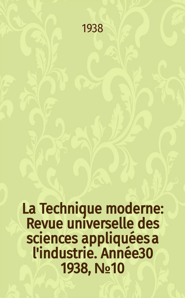 La Technique moderne : Revue universelle des sciences appliquées a l'industrie. Année30 1938, №10