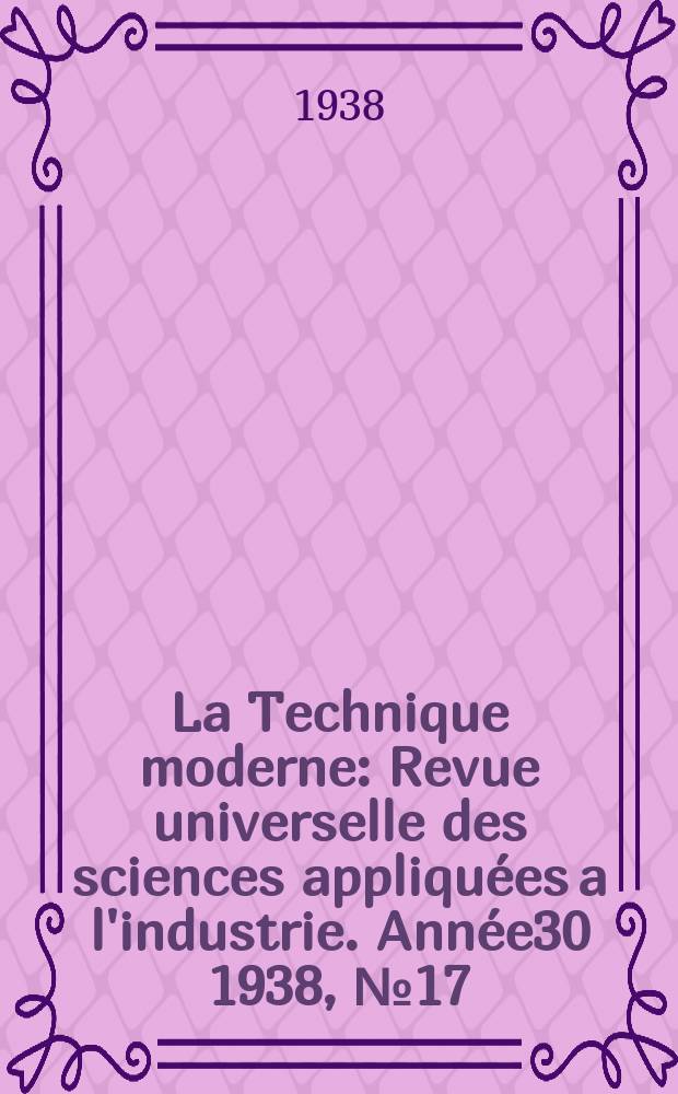 La Technique moderne : Revue universelle des sciences appliquées a l'industrie. Année30 1938, №17